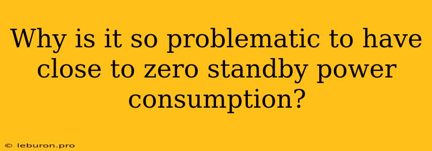 Why Is It So Problematic To Have Close To Zero Standby Power Consumption?