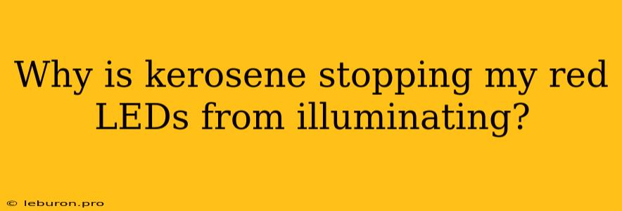 Why Is Kerosene Stopping My Red LEDs From Illuminating?