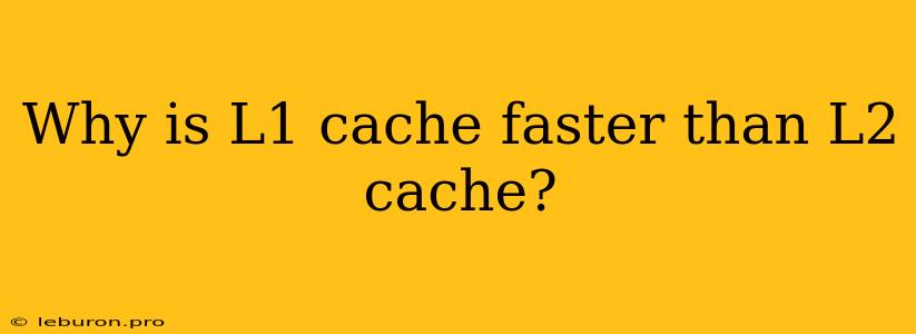 Why Is L1 Cache Faster Than L2 Cache?