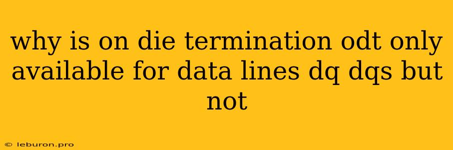 Why Is On Die Termination Odt Only Available For Data Lines Dq Dqs But Not