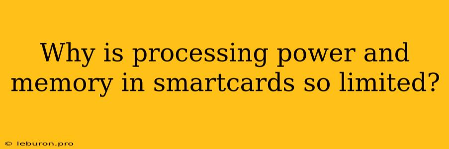 Why Is Processing Power And Memory In Smartcards So Limited? 