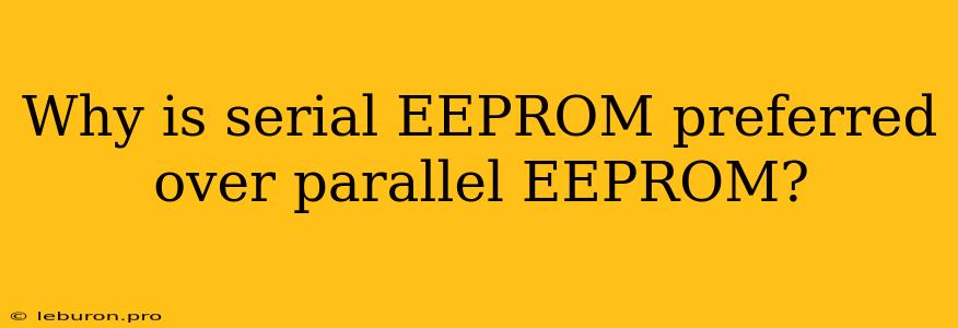 Why Is Serial EEPROM Preferred Over Parallel EEPROM?