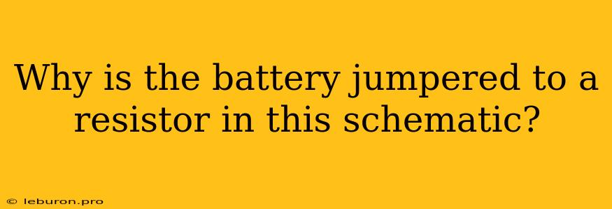 Why Is The Battery Jumpered To A Resistor In This Schematic?