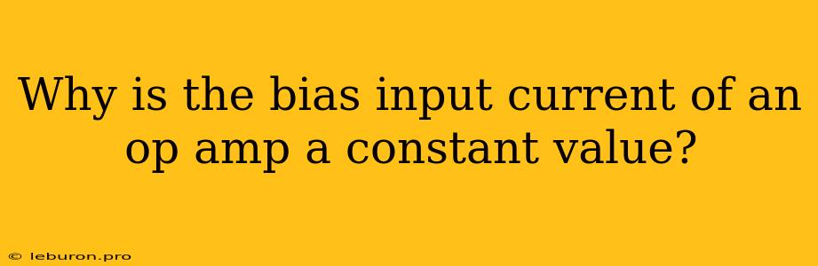 Why Is The Bias Input Current Of An Op Amp A Constant Value?