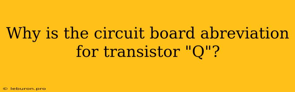 Why Is The Circuit Board Abreviation For Transistor 