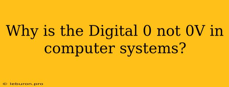 Why Is The Digital 0 Not 0V In Computer Systems?