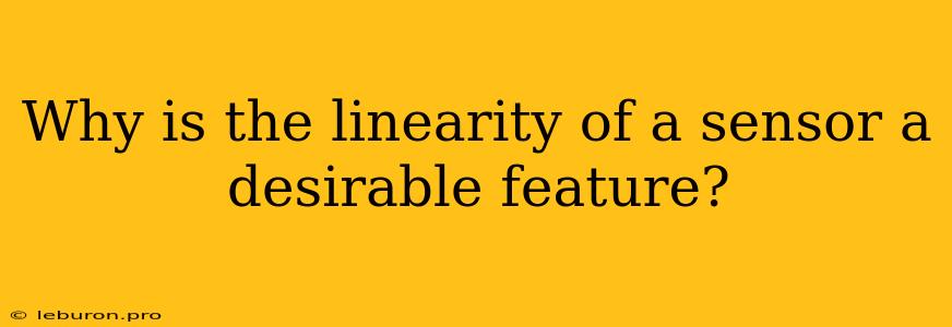 Why Is The Linearity Of A Sensor A Desirable Feature?