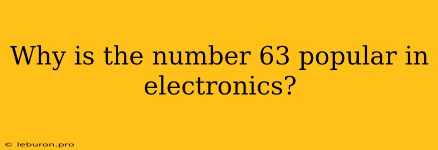 Why Is The Number 63 Popular In Electronics?