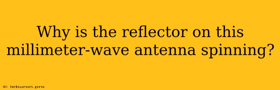 Why Is The Reflector On This Millimeter-wave Antenna Spinning?