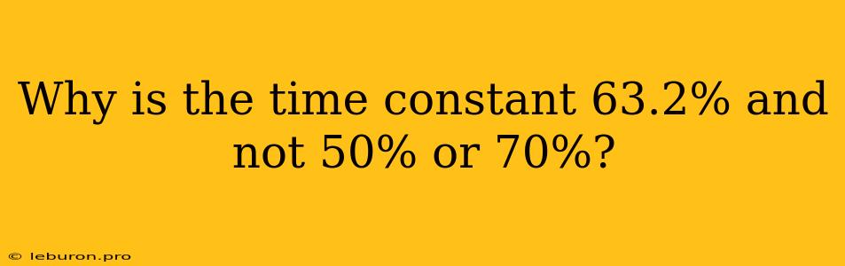 Why Is The Time Constant 63.2% And Not 50% Or 70%?