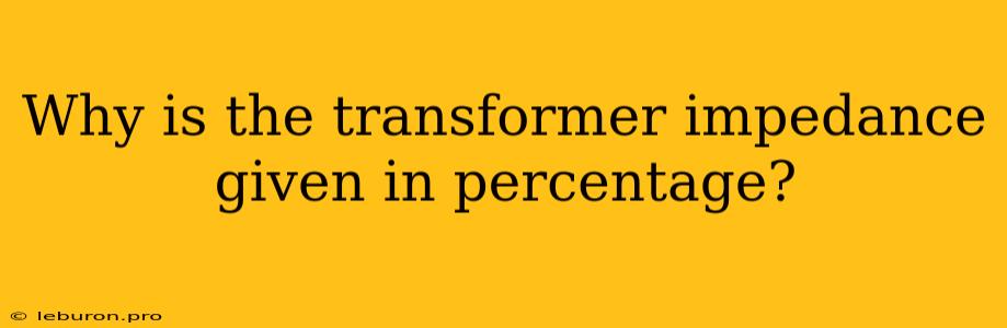 Why Is The Transformer Impedance Given In Percentage?