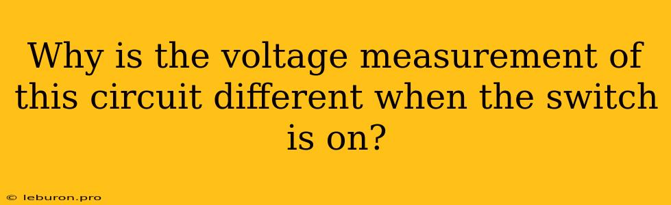 Why Is The Voltage Measurement Of This Circuit Different When The Switch Is On?