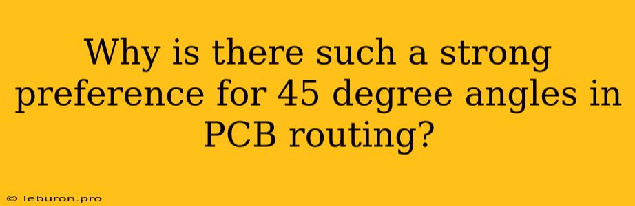 Why Is There Such A Strong Preference For 45 Degree Angles In PCB Routing?