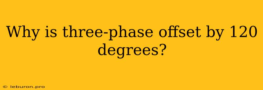 Why Is Three-phase Offset By 120 Degrees?