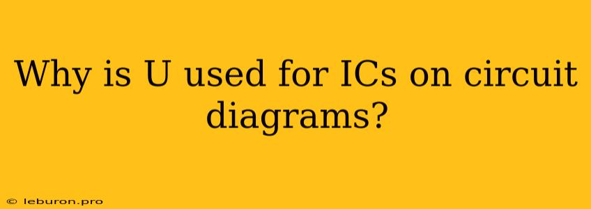 Why Is U Used For ICs On Circuit Diagrams?