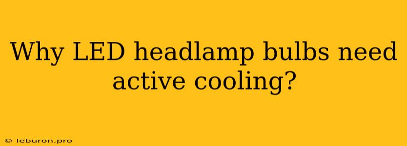 Why LED Headlamp Bulbs Need Active Cooling?