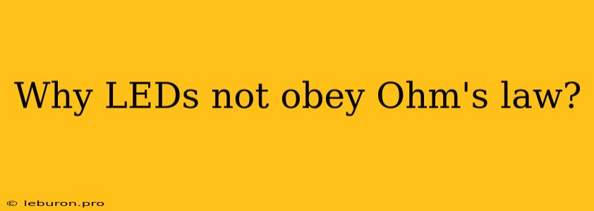 Why LEDs Not Obey Ohm's Law?