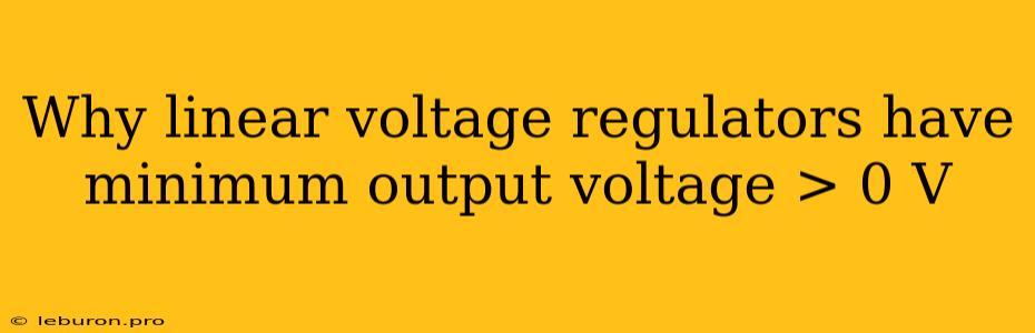 Why Linear Voltage Regulators Have Minimum Output Voltage > 0 V