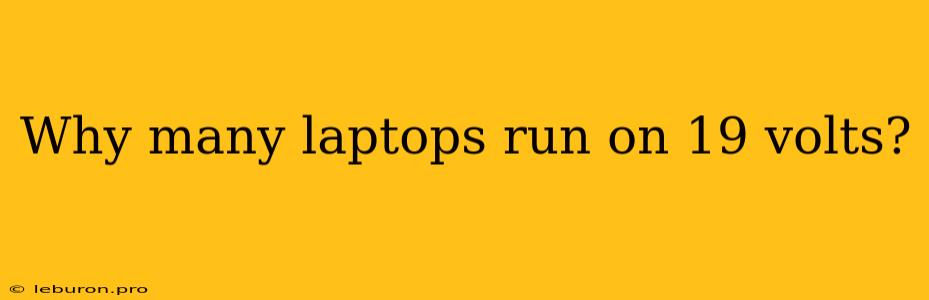 Why Many Laptops Run On 19 Volts?