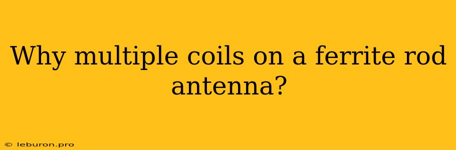 Why Multiple Coils On A Ferrite Rod Antenna?