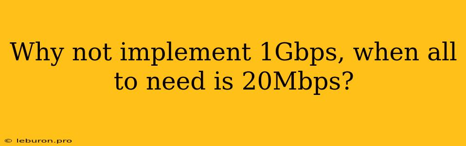 Why Not Implement 1Gbps, When All To Need Is 20Mbps?