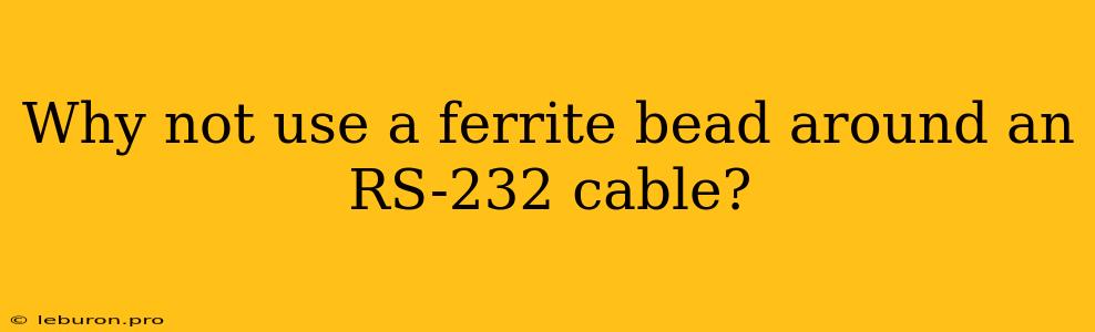 Why Not Use A Ferrite Bead Around An RS-232 Cable?