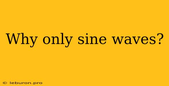 Why Only Sine Waves?