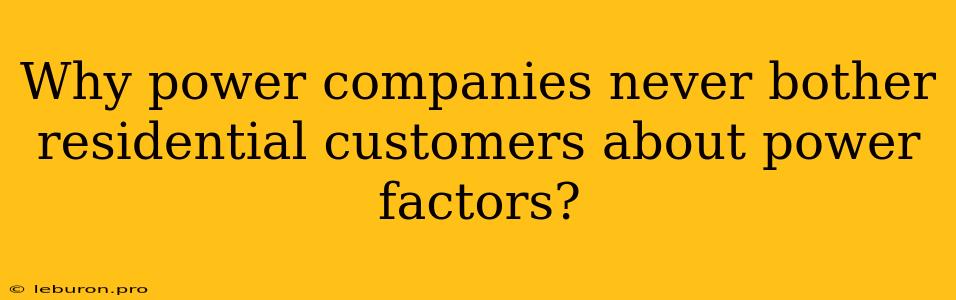 Why Power Companies Never Bother Residential Customers About Power Factors?