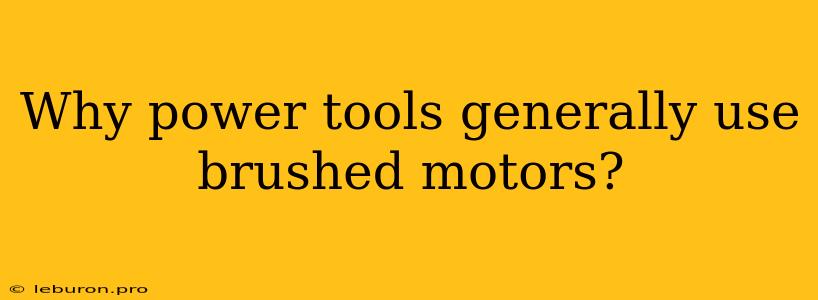 Why Power Tools Generally Use Brushed Motors?