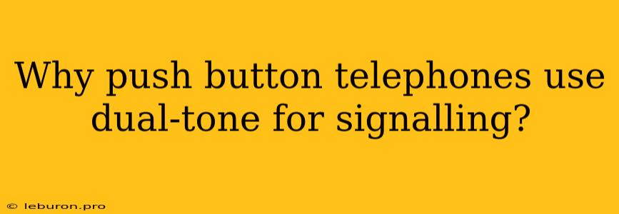 Why Push Button Telephones Use Dual-tone For Signalling?