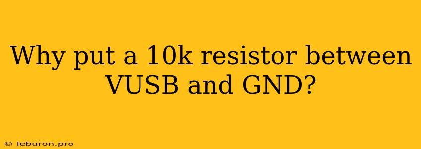 Why Put A 10k Resistor Between VUSB And GND?