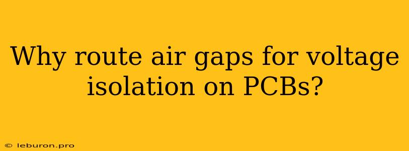 Why Route Air Gaps For Voltage Isolation On PCBs?