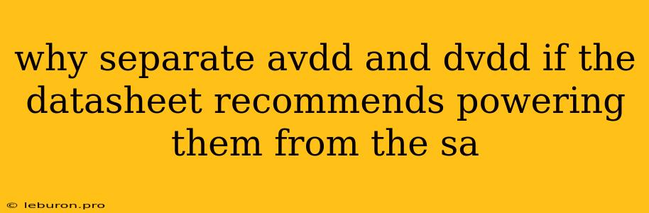 Why Separate Avdd And Dvdd If The Datasheet Recommends Powering Them From The Sa