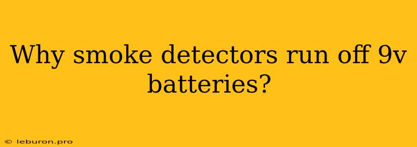 Why Smoke Detectors Run Off 9v Batteries?