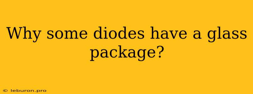 Why Some Diodes Have A Glass Package?