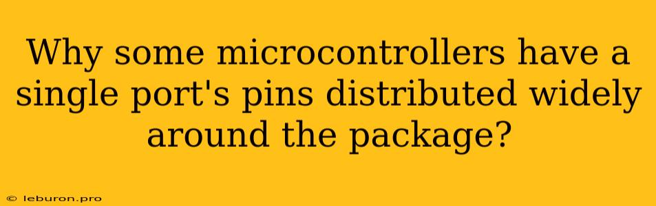 Why Some Microcontrollers Have A Single Port's Pins Distributed Widely Around The Package?