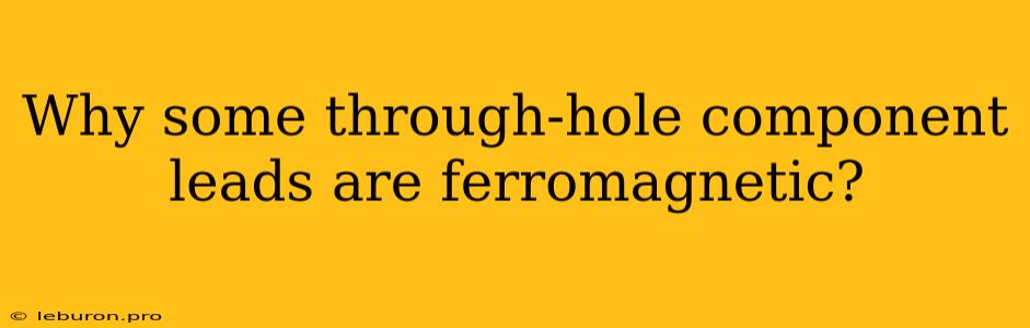 Why Some Through-hole Component Leads Are Ferromagnetic?