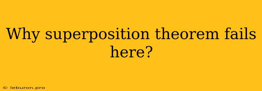 Why Superposition Theorem Fails Here?