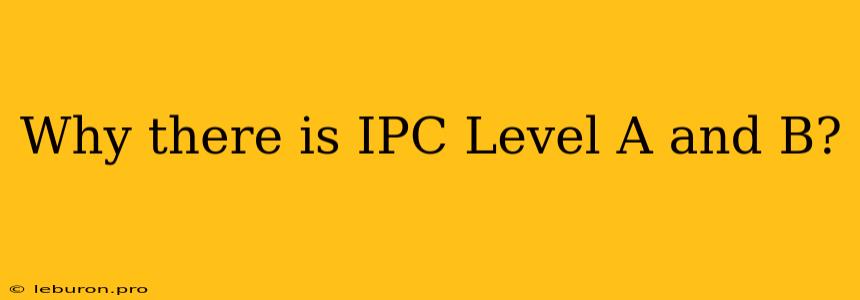 Why There Is IPC Level A And B?