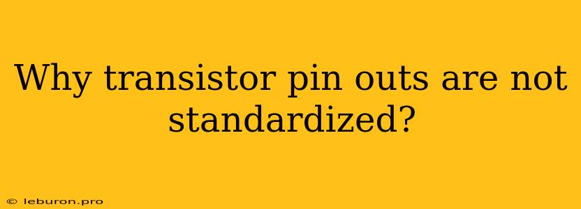 Why Transistor Pin Outs Are Not Standardized?