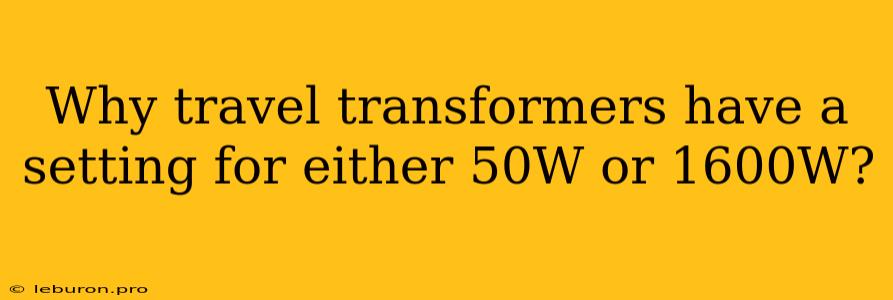 Why Travel Transformers Have A Setting For Either 50W Or 1600W?