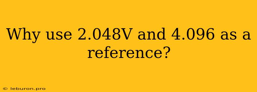 Why Use 2.048V And 4.096 As A Reference?