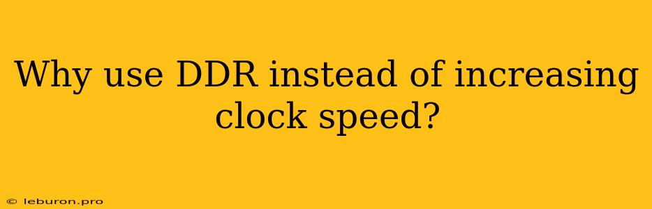 Why Use DDR Instead Of Increasing Clock Speed?