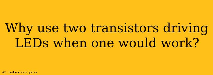 Why Use Two Transistors Driving LEDs When One Would Work?