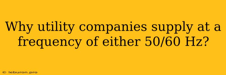 Why Utility Companies Supply At A Frequency Of Either 50/60 Hz?