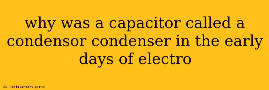 Why Was A Capacitor Called A Condensor Condenser In The Early Days Of Electro