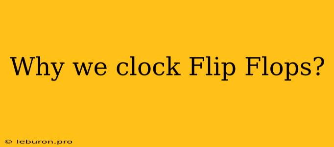 Why We Clock Flip Flops?