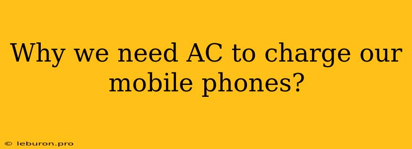 Why We Need AC To Charge Our Mobile Phones? 