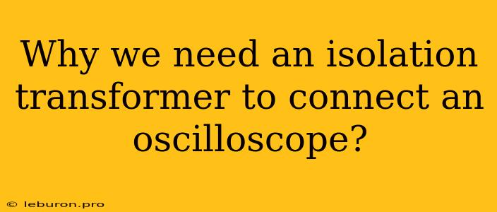 Why We Need An Isolation Transformer To Connect An Oscilloscope?