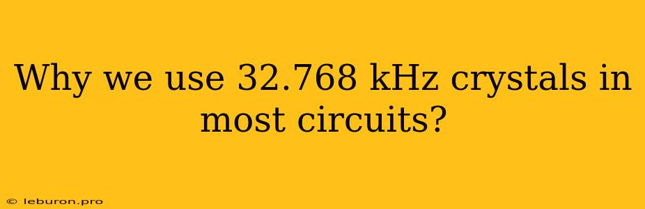 Why We Use 32.768 KHz Crystals In Most Circuits?